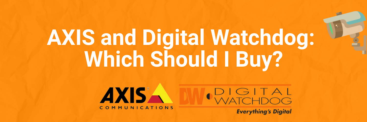 AXIS and Digital Watchdog: Which Should I Buy?