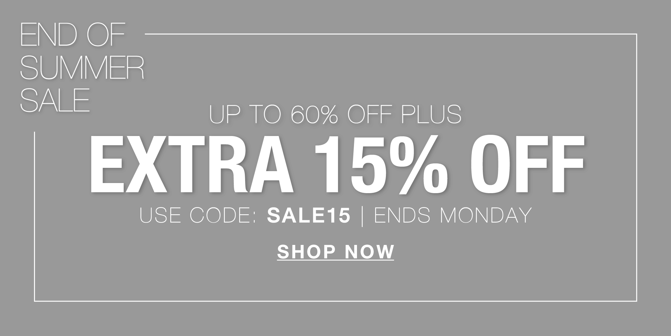 End of summer sale, up to 60% off, extra 15% off with code SALE15.