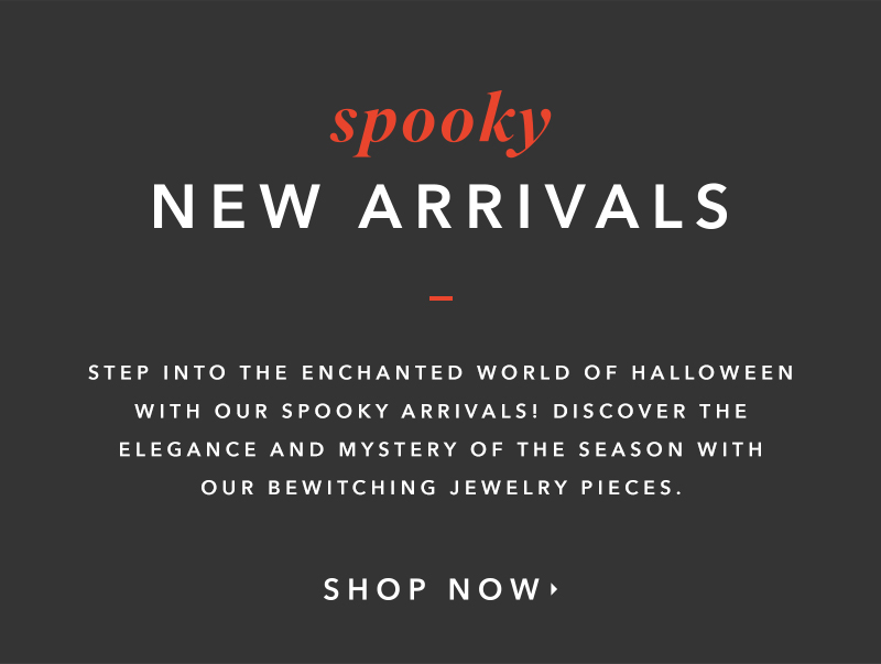 SPOOKY NEW ARRIVALS