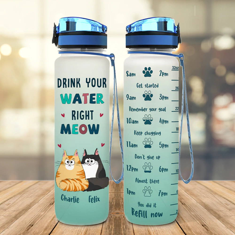 CAT DRINK YOUR WATER RIGHT MEOW - PERSONALIZED CUSTOM WATER TRACKER BOTTLE