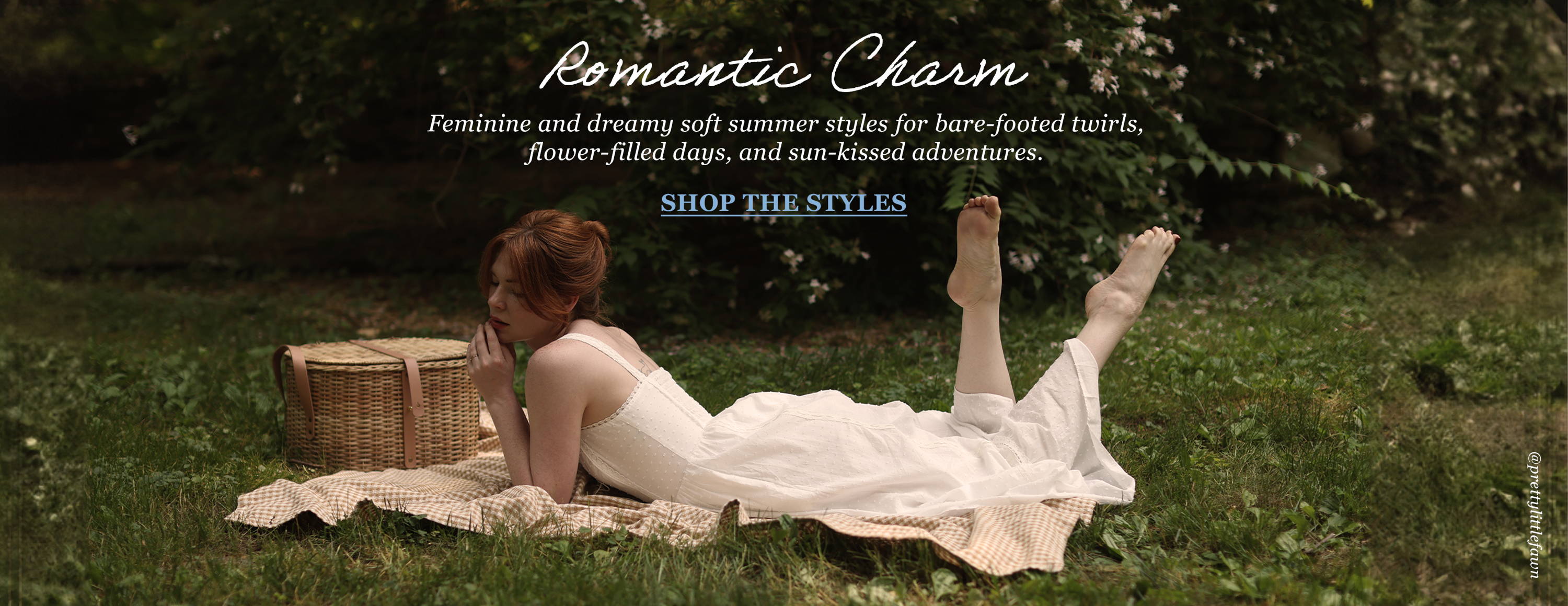 Romantic Charm Feminine and dreamy soft summer styles for bare-footed twirls, flower-filled days, and sun kissed adventures.