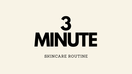 3 MINUTE SKINCARE ROUTINE