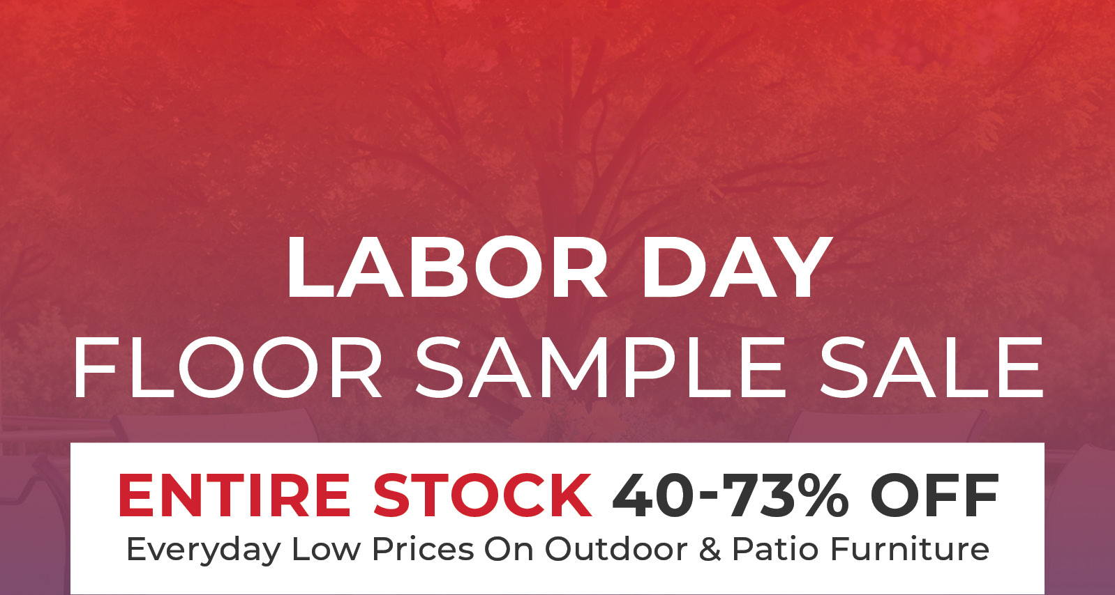 Labor Day floor sample sale with discounts on outdoor and patio furniture.