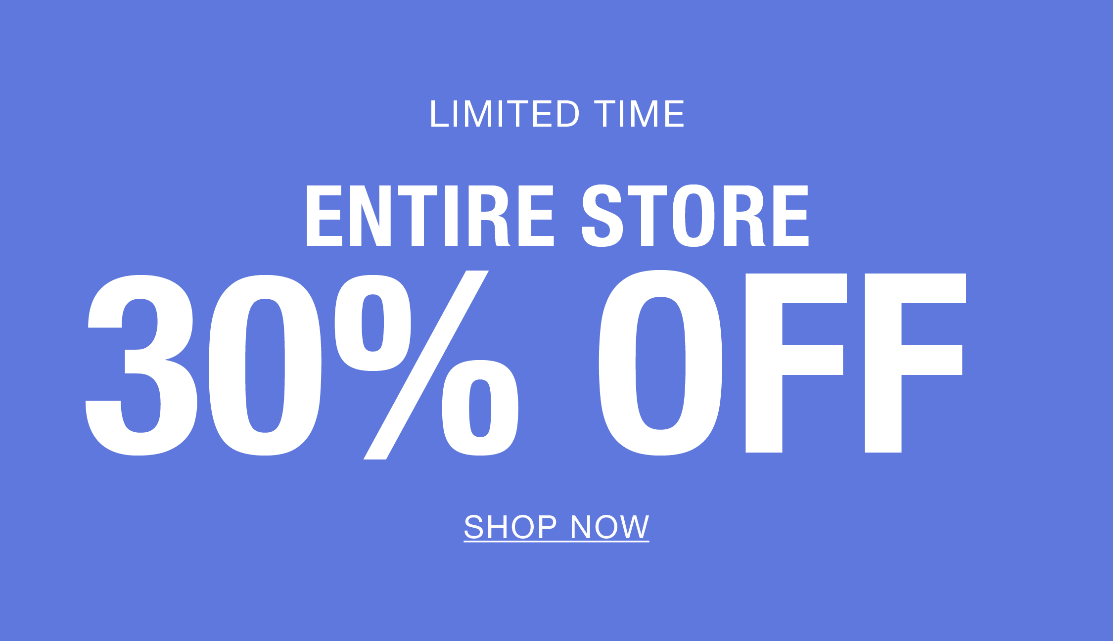 Limited time offer: entire store 30% off. Shop now.