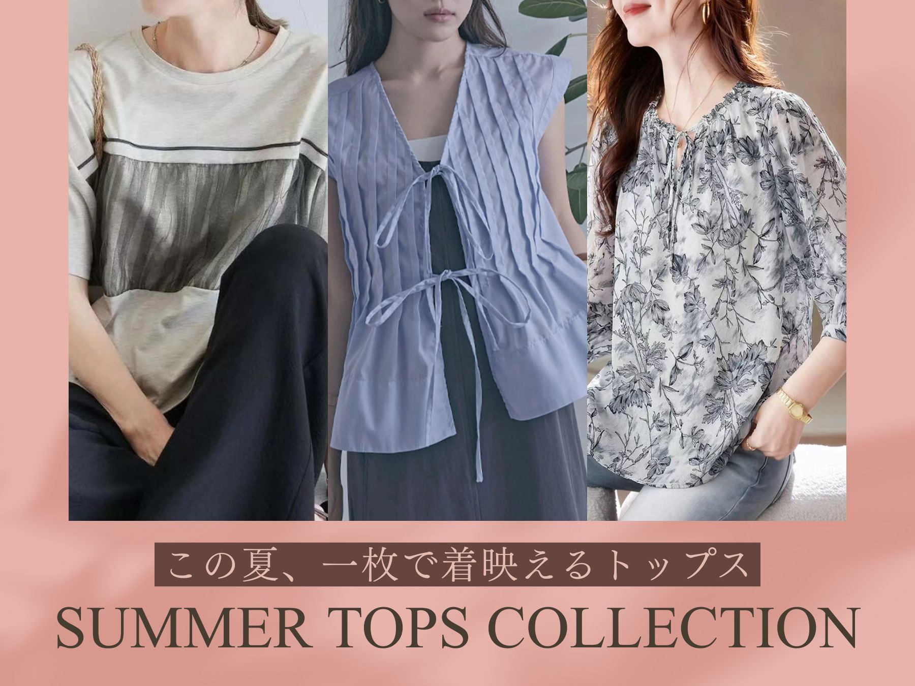 この夏、一枚で着映えるトップス Summer Tops Collection