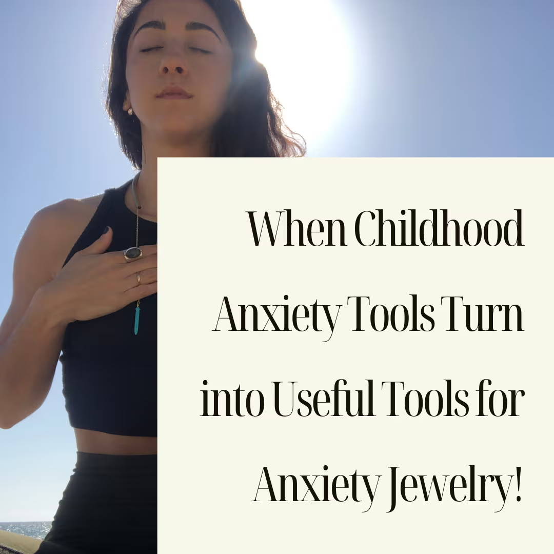 When Childhood Anxiety Tools Turn into Useful Tools for Anxiety Jewelry!