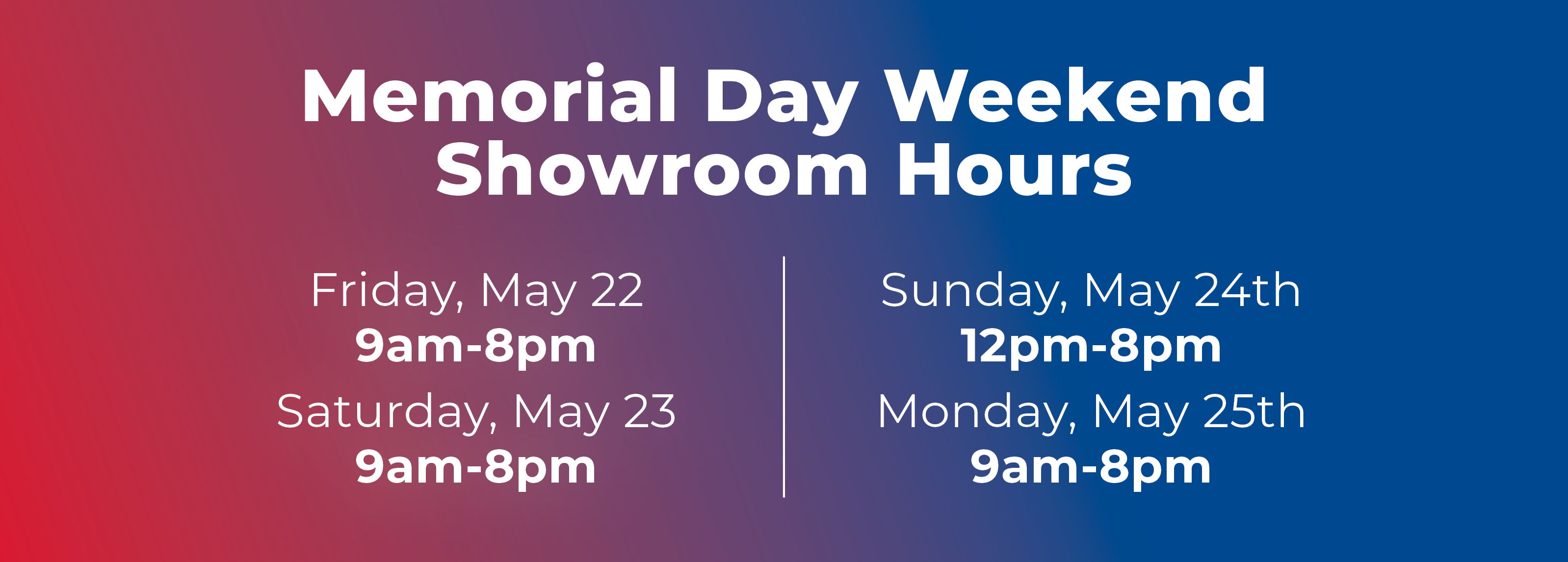 Memorial Day Weekend Showroom Hours: May 22-25.
