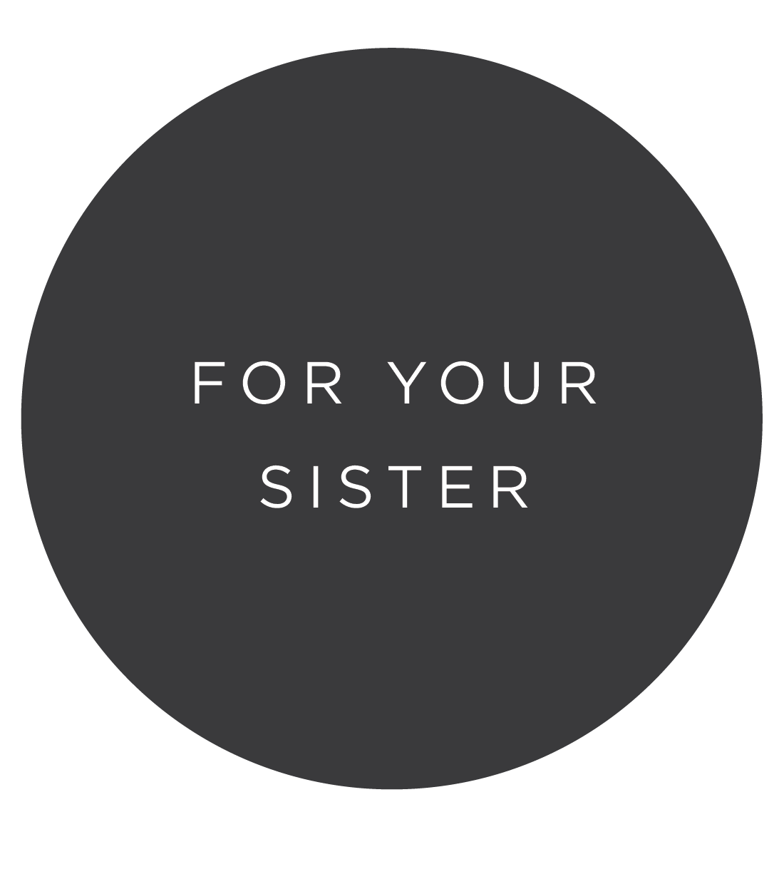 FOR YOUR SISTER