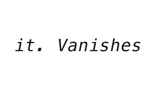 it. Vanishes