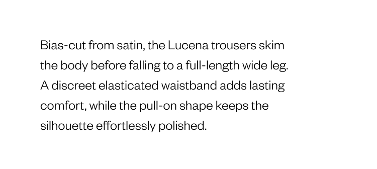 Lucena trousers in satin with a full-length wide leg.