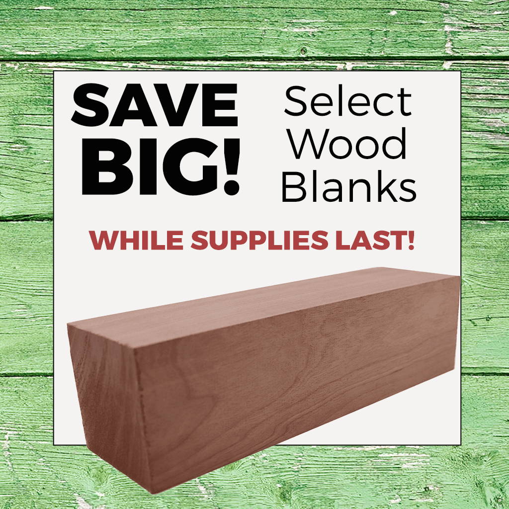 Save Big on Select Wood Blanks - While Supplies Last!