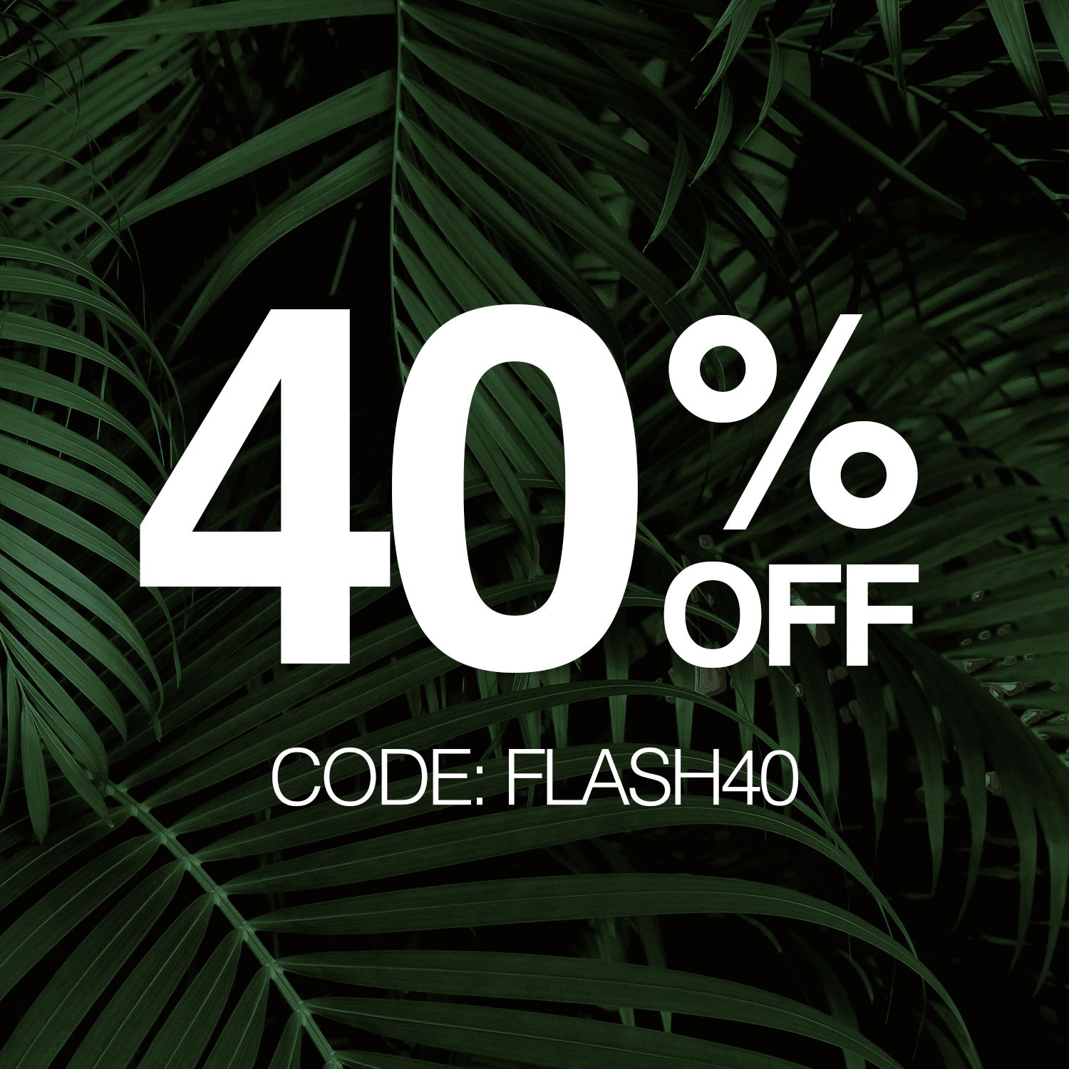 40% OFF CODE: FLASH40 on a leafy background.