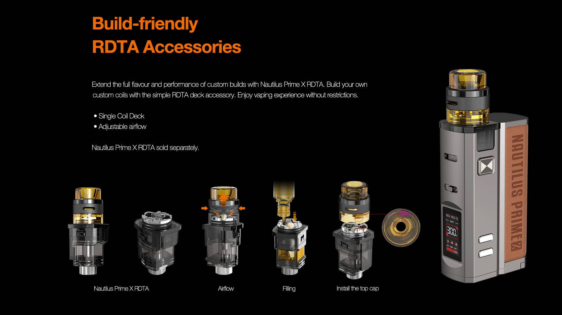 Build-friendly RDTA Accessories  Extend the full flavor and performance of custom builds with Nautilus Prime X RDTA. Easily build your coil with this simple yet complete RDTA deck accessories. Enjoy vaping experience without restrictions.       Single build Coil      Adjustable airflow  Nautilus Prime X RDTA sold separately. Available soon!