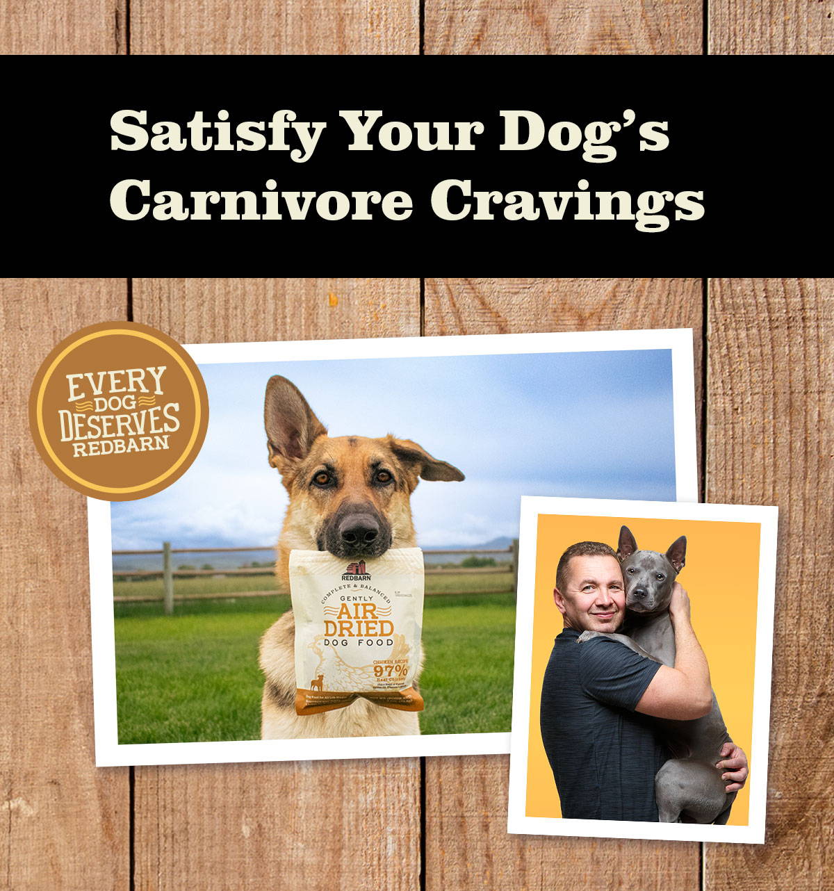 Photo of a dog with a bag of food. Text: Satisfy your dog's carnivore cravings. Every Dog Deserves Redbarn.
