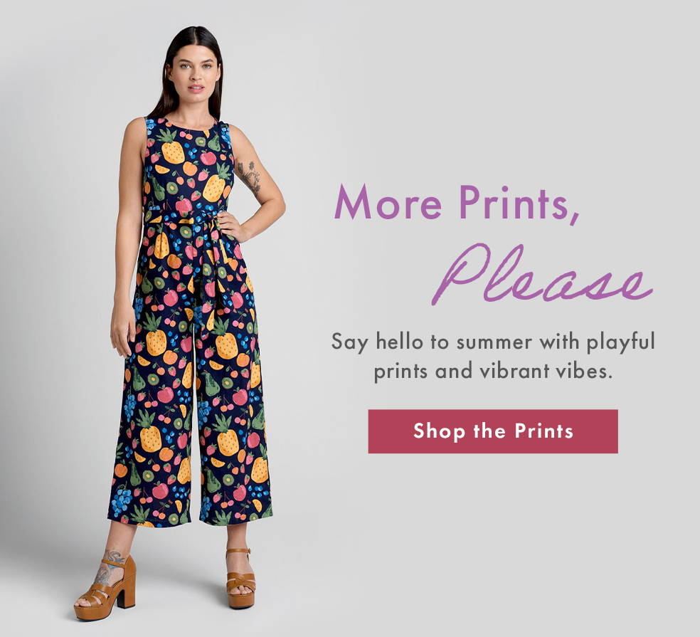 More Prints, Please - Say hello to summer with playful prints and vibrant vibes. SHOP THE PRINTS