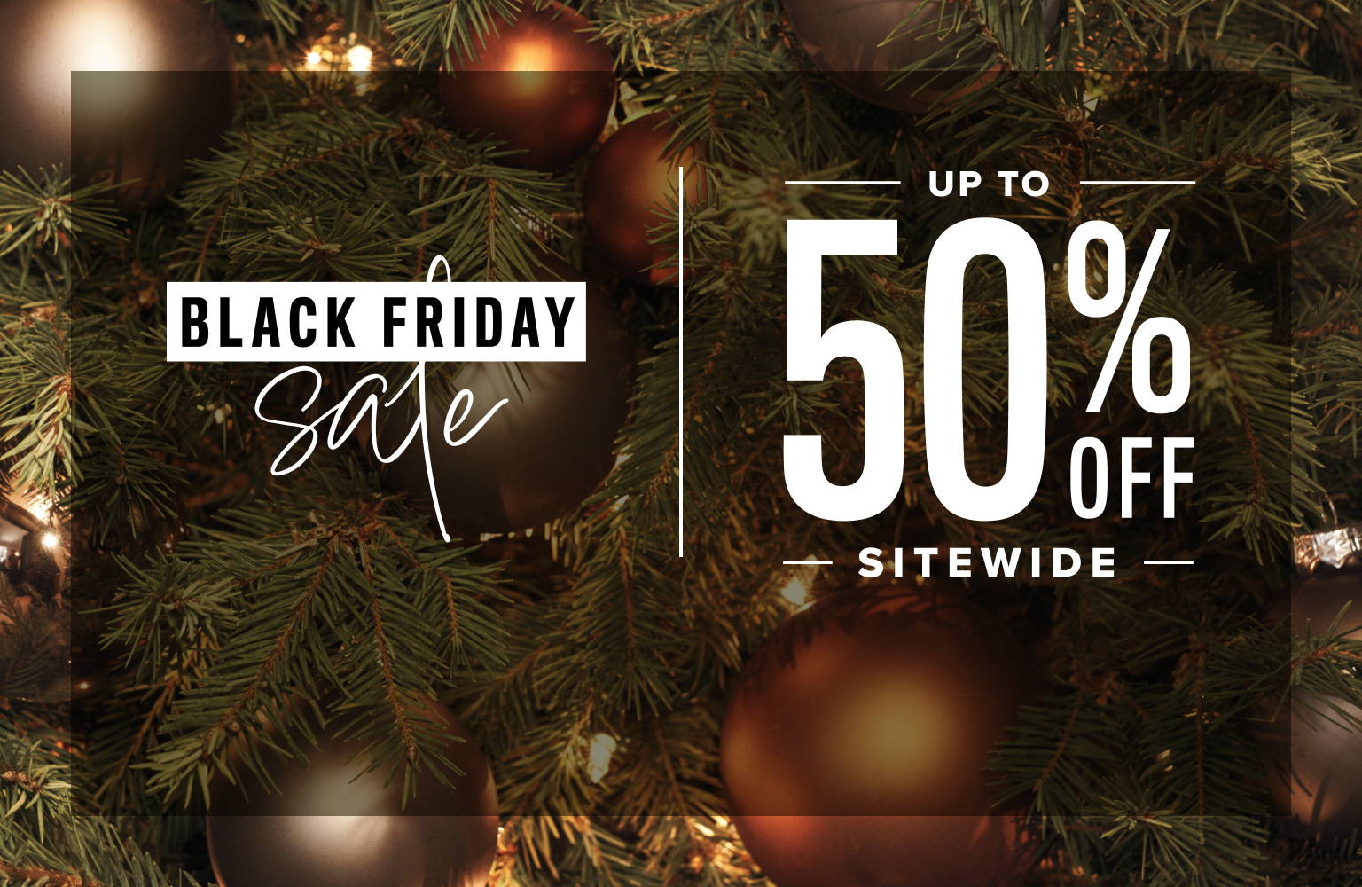 Black Friday Sale. Up to 50% Off Sitewide.