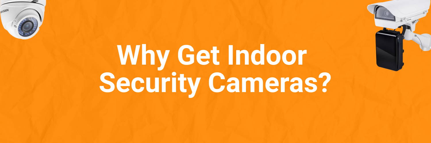 Why Get Indoor Security Cameras?