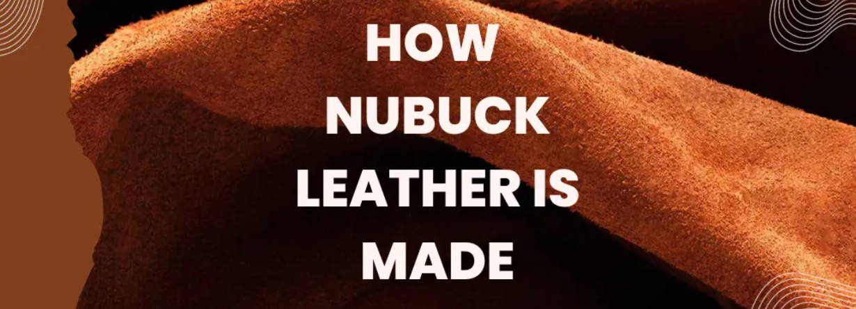 HOW AND WHAT NUBUCK LEATHER IS MADE OF
