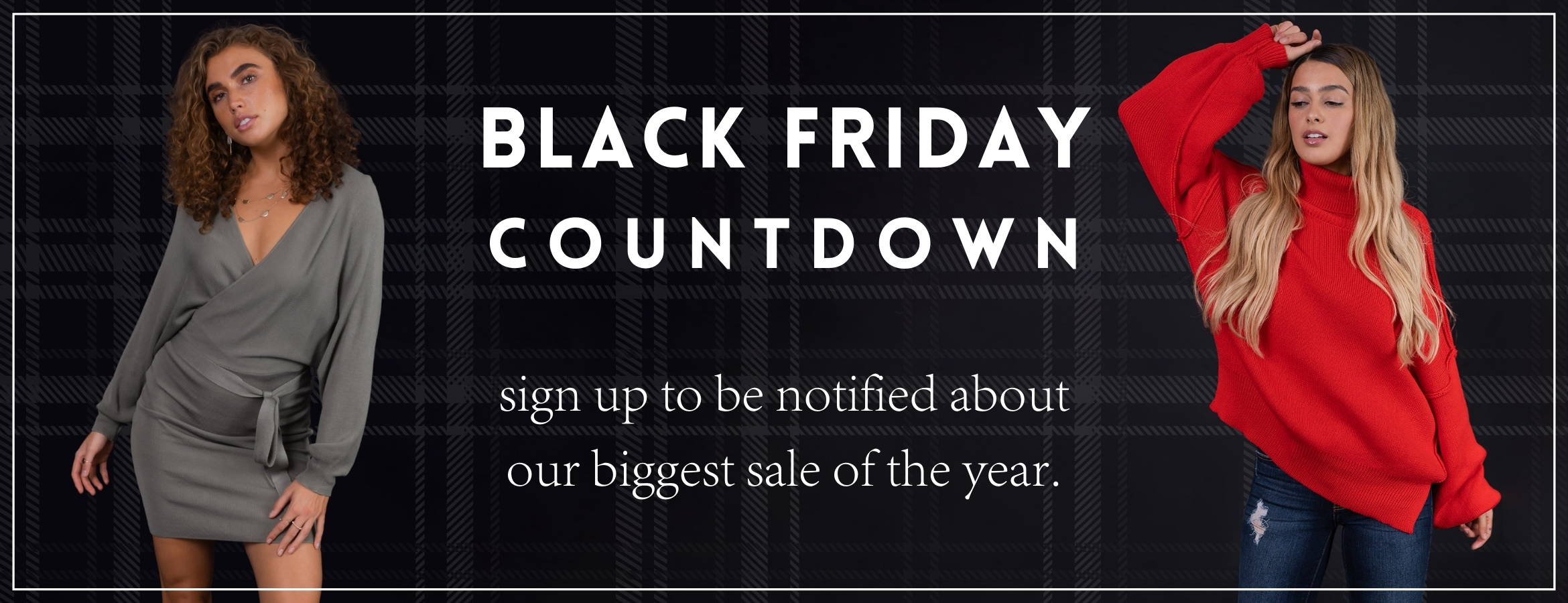 Black Friday Countdown at Bella Ella Boutique. Sign up to be notified about our biggest sale of the year.