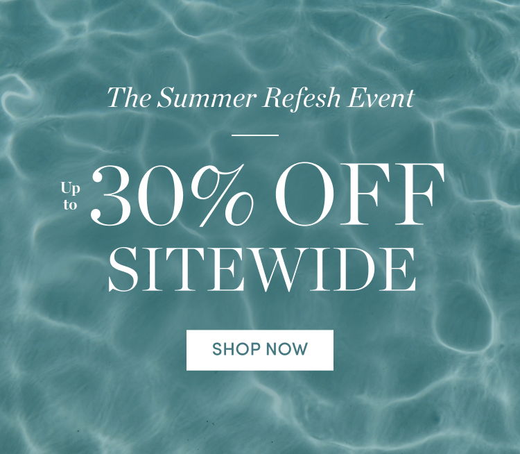 Summer Refresh Event: Up to 30% Off Sitewide