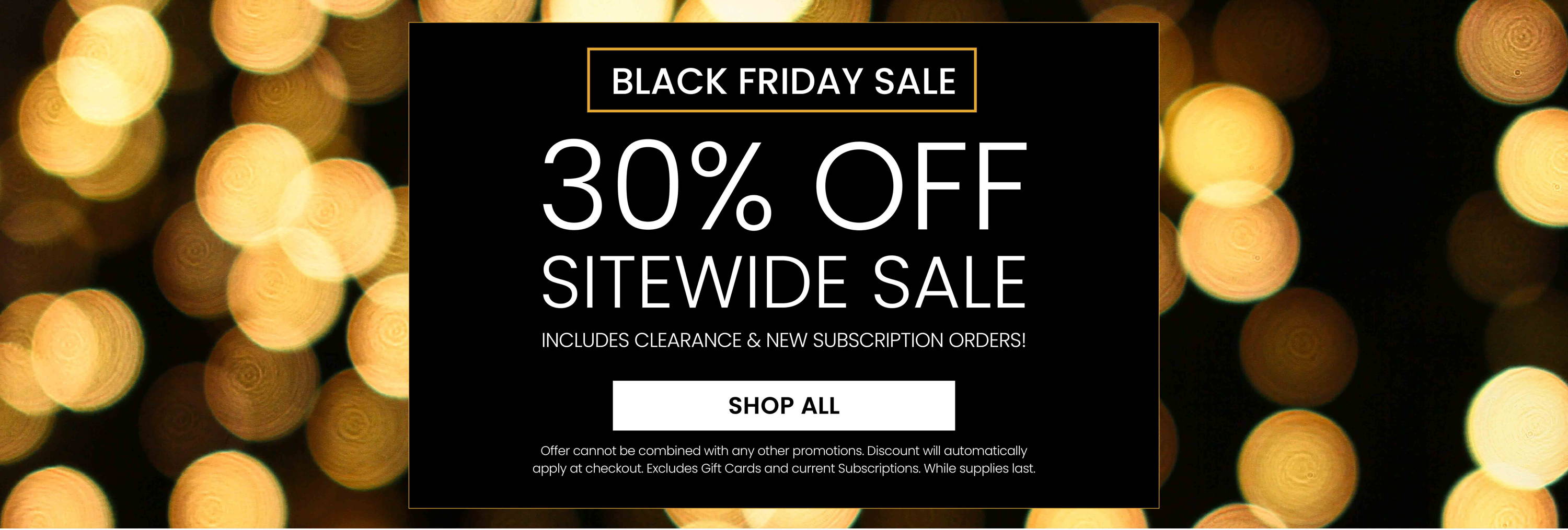 Black Friday Sale. 30% Off Sitewide Sale. Includes Clearance and New Subscriptions.