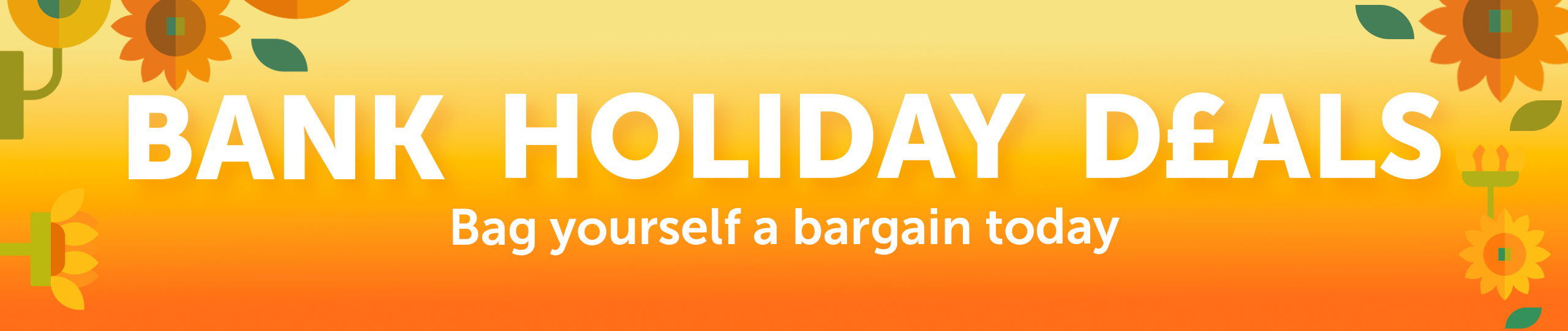 Bank holiday deals. Buy yourself a bargain today.