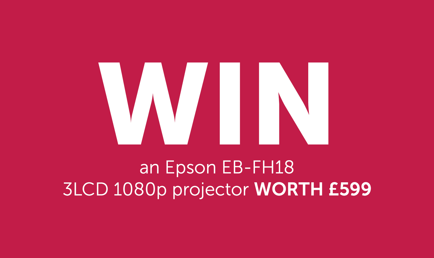 WIN an Epson EB-FH18 3LCD 1080p projector WORTH £599