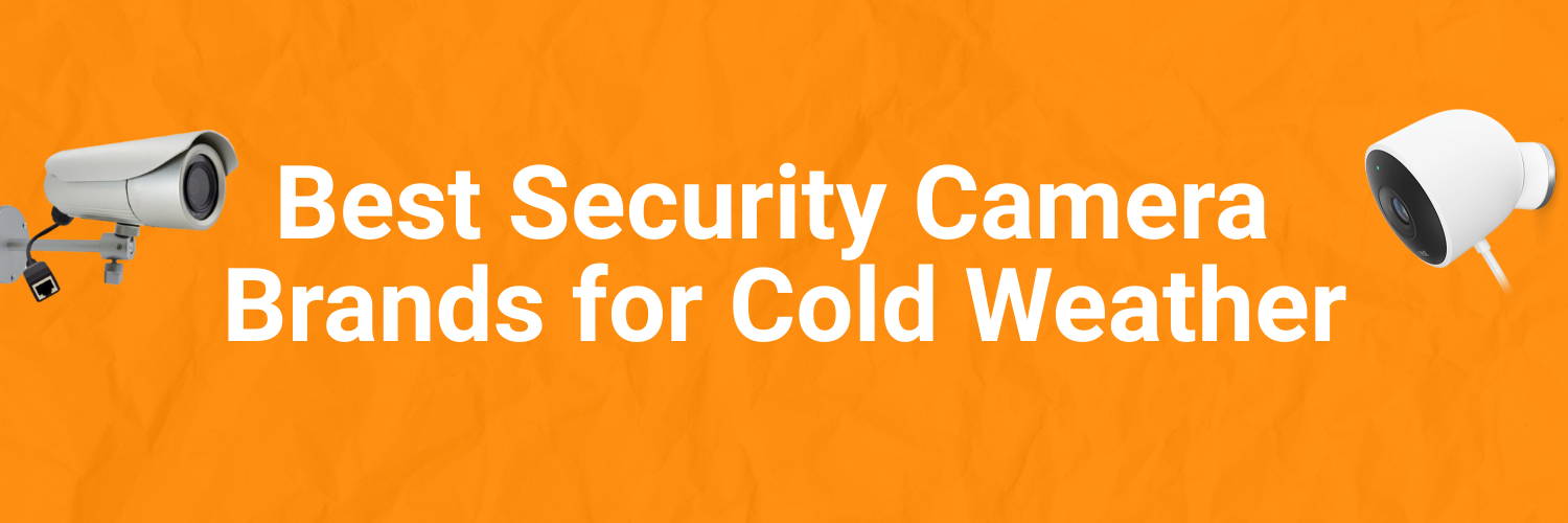 Best Security Camera Brands for Cold Weather