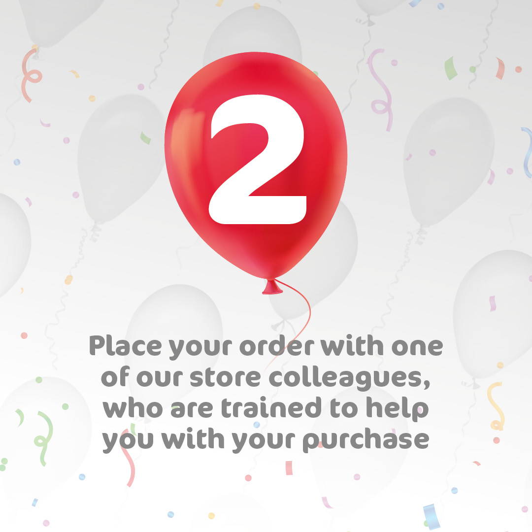 2. Place your order with one of our store colleagues, who are trained to help you with your purchase