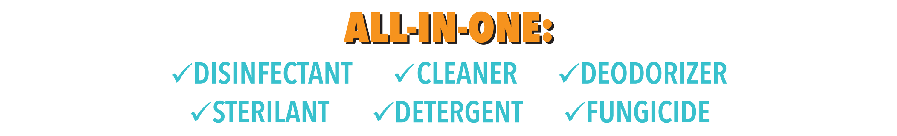 All-In-One: disinfectant, cleaner, deodorizer, sterilant, detergent, fungicide