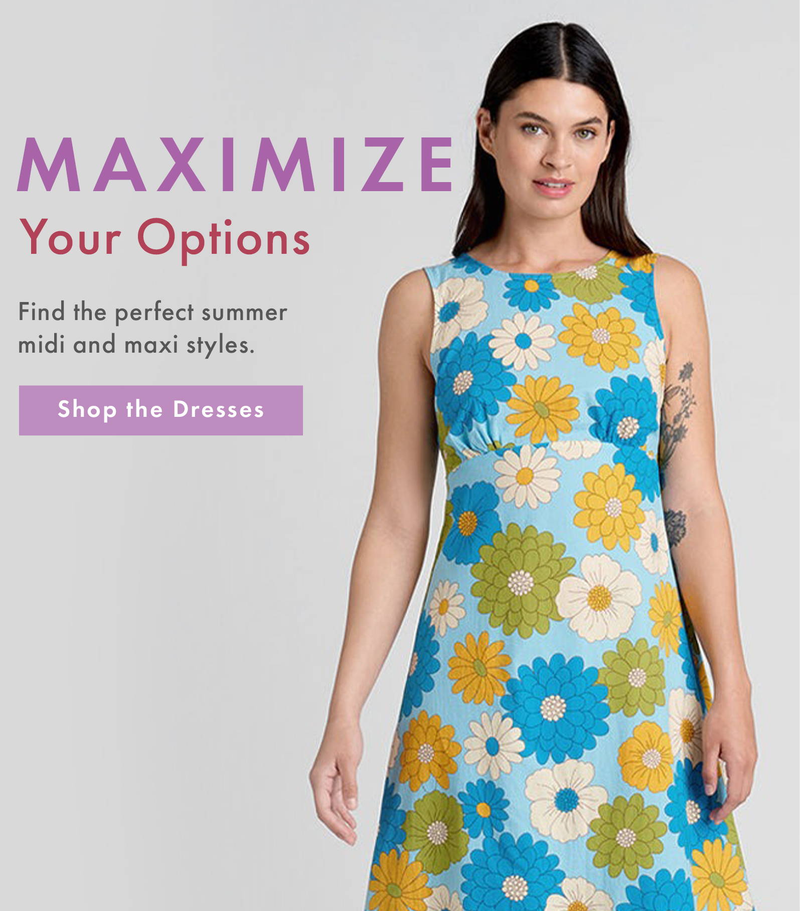 Maximize Your Options - Find the perfect summer midi and maxi styles. SHOP THE DRESSES