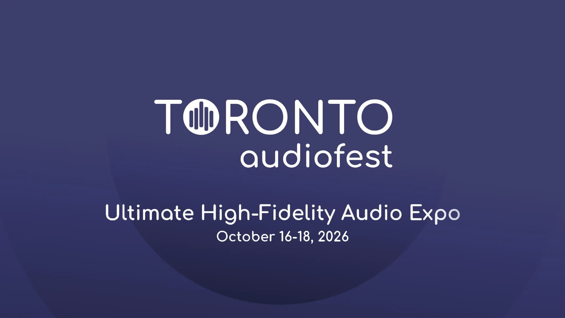 Toronto Audiofest: Ultimate High-Fidelity Audio Expo, October 16-18, 2024.