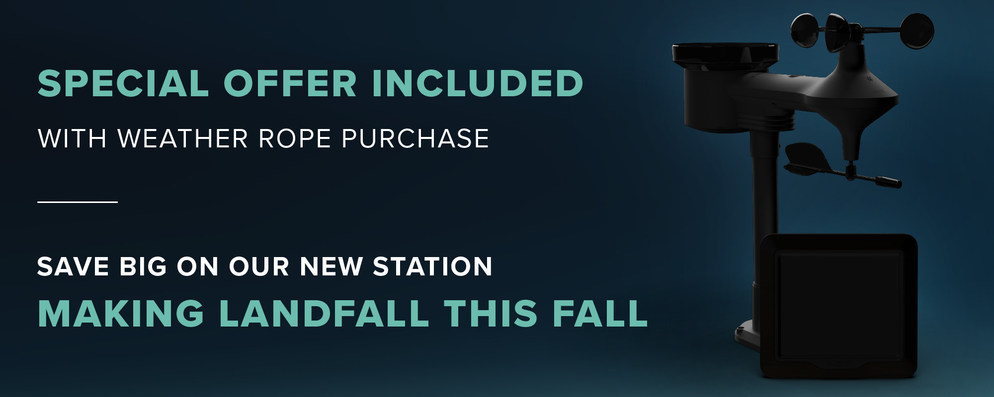 Special offer with Weather Rope purchase - Save big on our next Digital Weather Station Release, coming this fall.