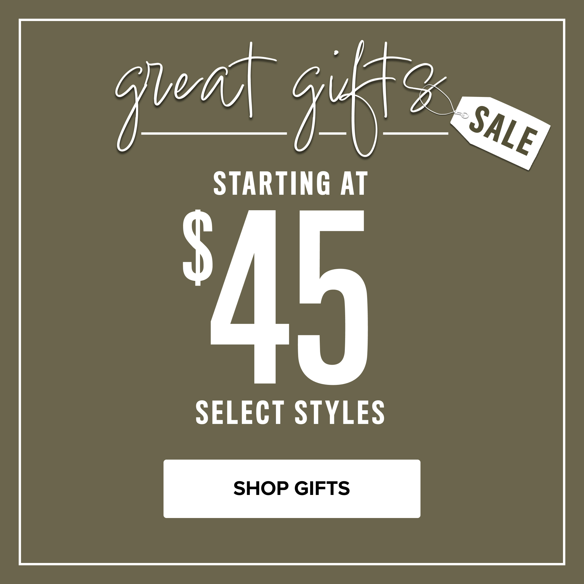 Great Gifts Sale. Starting at $45 select styles.