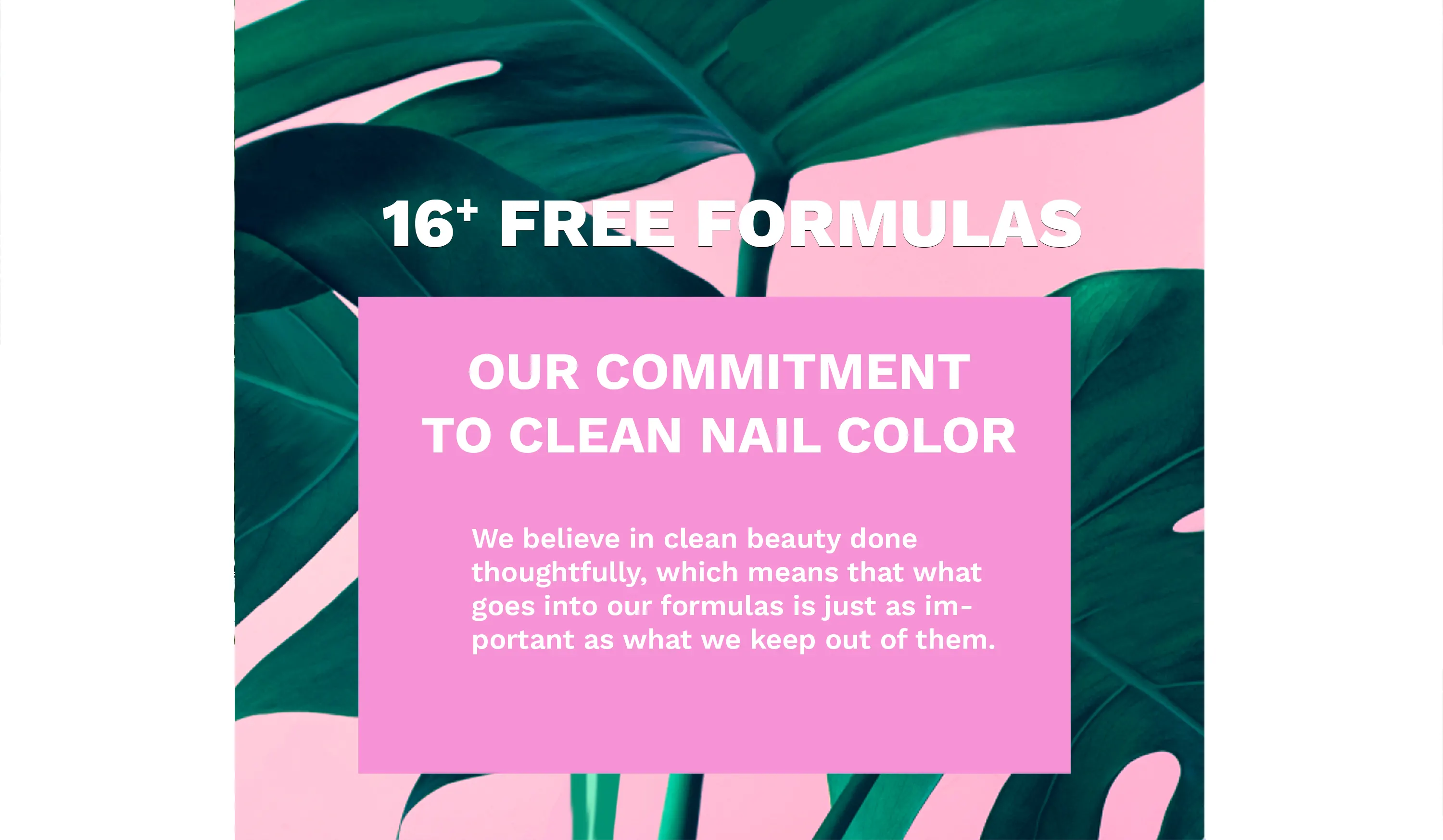 16+ FREE FORMULAS - Our Commitment to clean Nail Color and Care.
