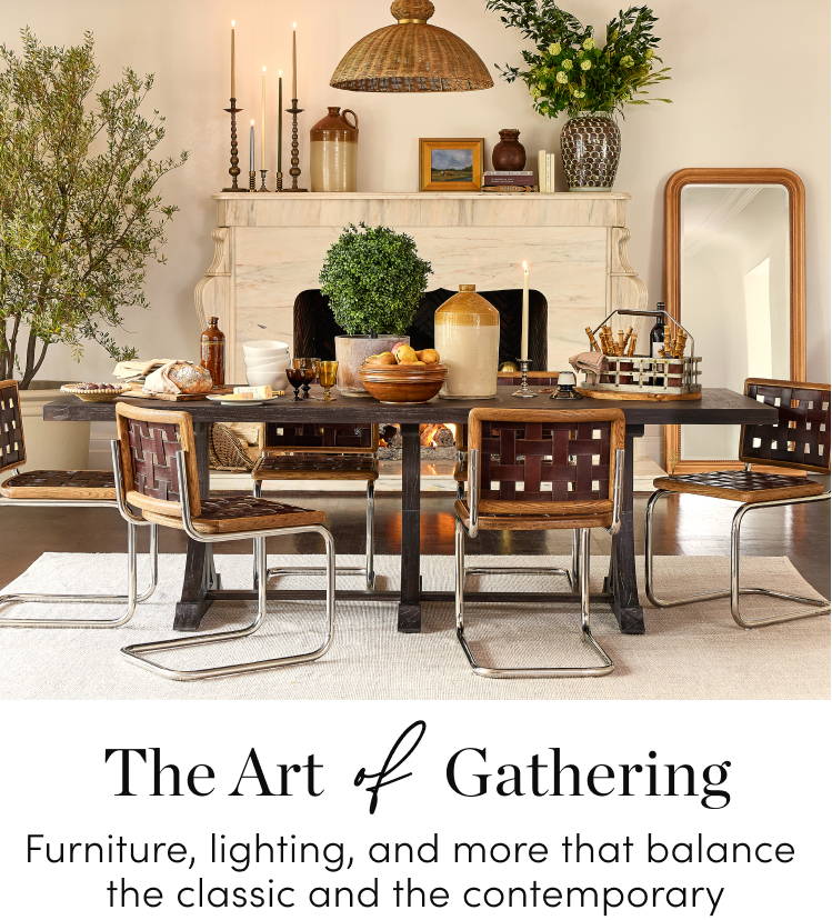 The Art of Gathering Furniture, lighting and more that balance the classic and the contemporary Shop the Edit