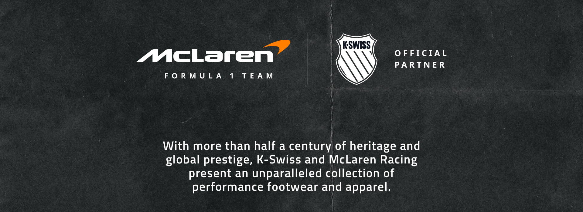 Text: McLaren Formula 1 Team. K-Swiss Official Partner. Text Below: With more than half a century of heritage and global prestige, K-Swiss and McLaren Racing present an unparalleled collection of performance footwear and apparel.