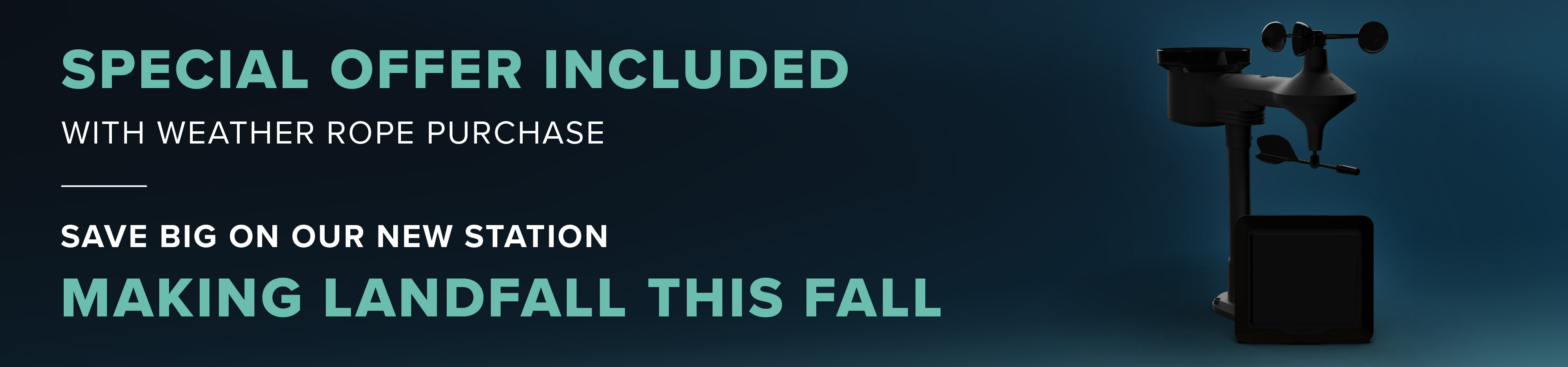 Special offer with Weather Rope purchase - Save big on our next Digital Weather Station Release, coming this fall.