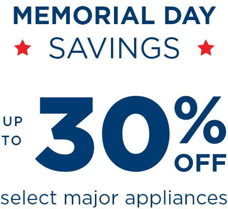 MEMORIAL DAY SAVINGS: UP TO  30% OFF Select Major Appliances
