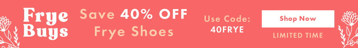 Frye Buys: Save 40% Off Frye Shoes - Use Code 40FRYE - shop now