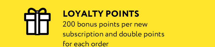 4. [icon of present] LOYALTY POINTS 200 bonus points per new subscription and double points for each order