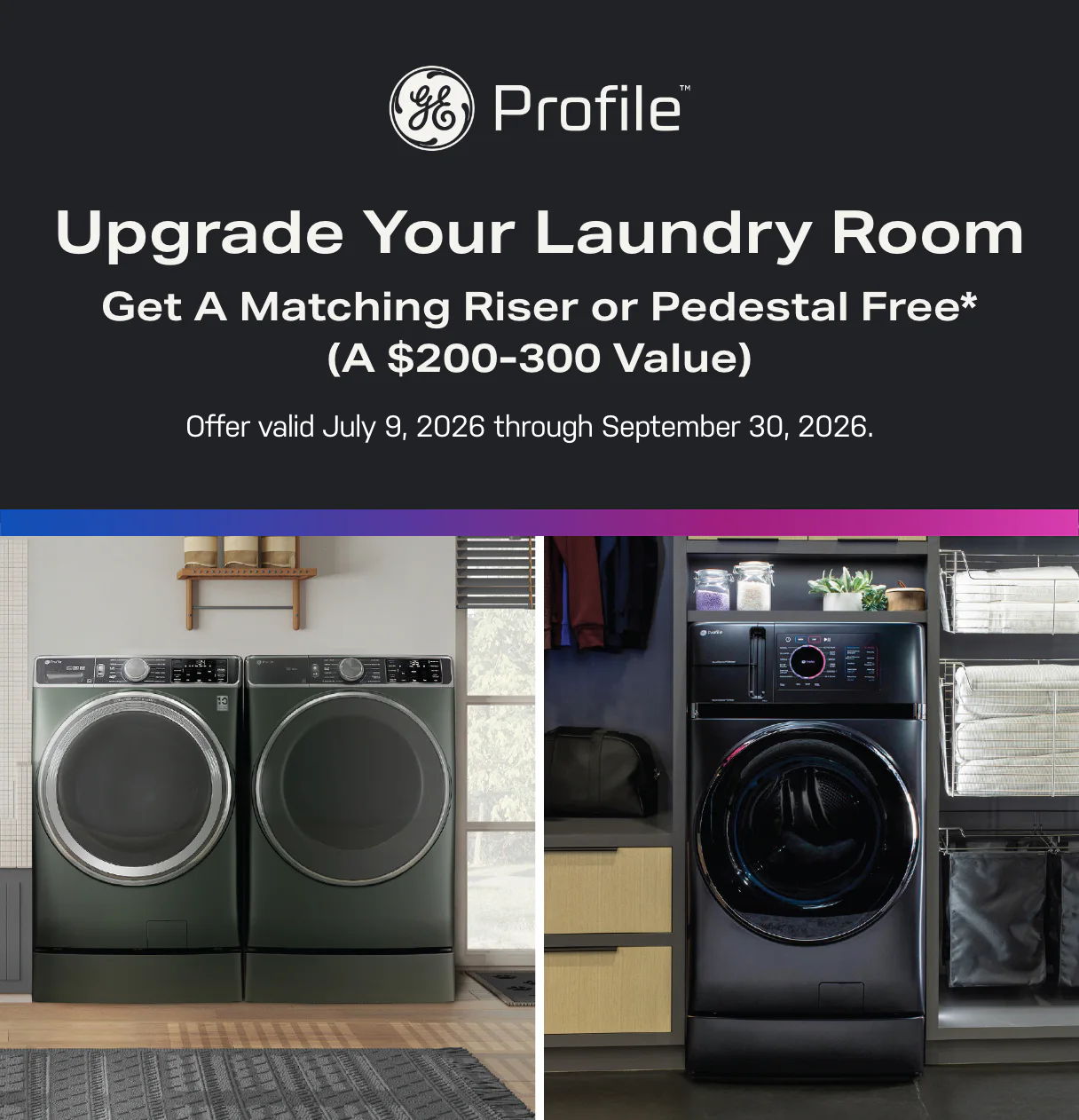 Upgrade your laundry room with free matching riser or pedestal offer.