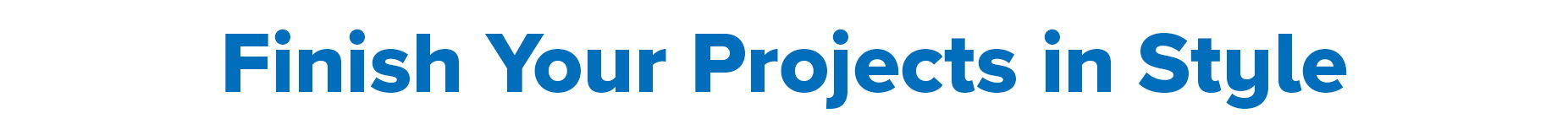 Finish Your Projects in Style