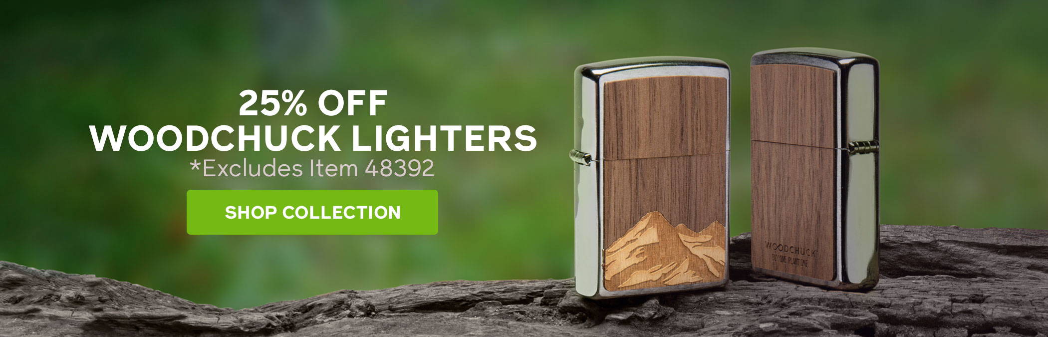 25% Off Woodchuck Lighters. Excludes Item 48392. Shop Collection.