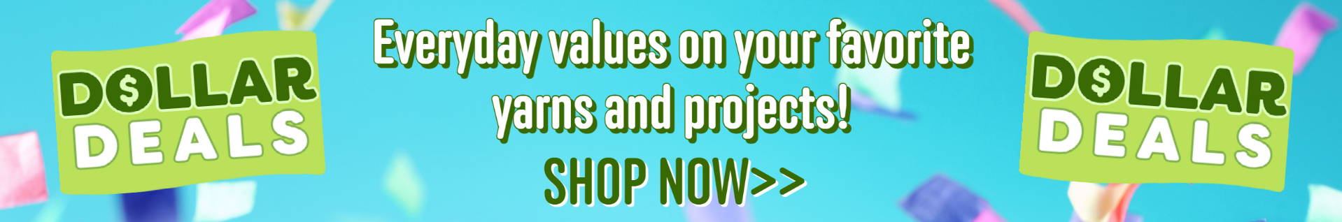 Dollar Deals Everyday values on your favorite yarns and projects! Shop Now. 