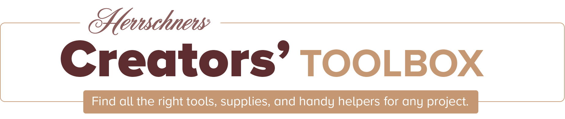 Creators' Toolbox - Find all the right tools, supplies, and handy helpers for any project.