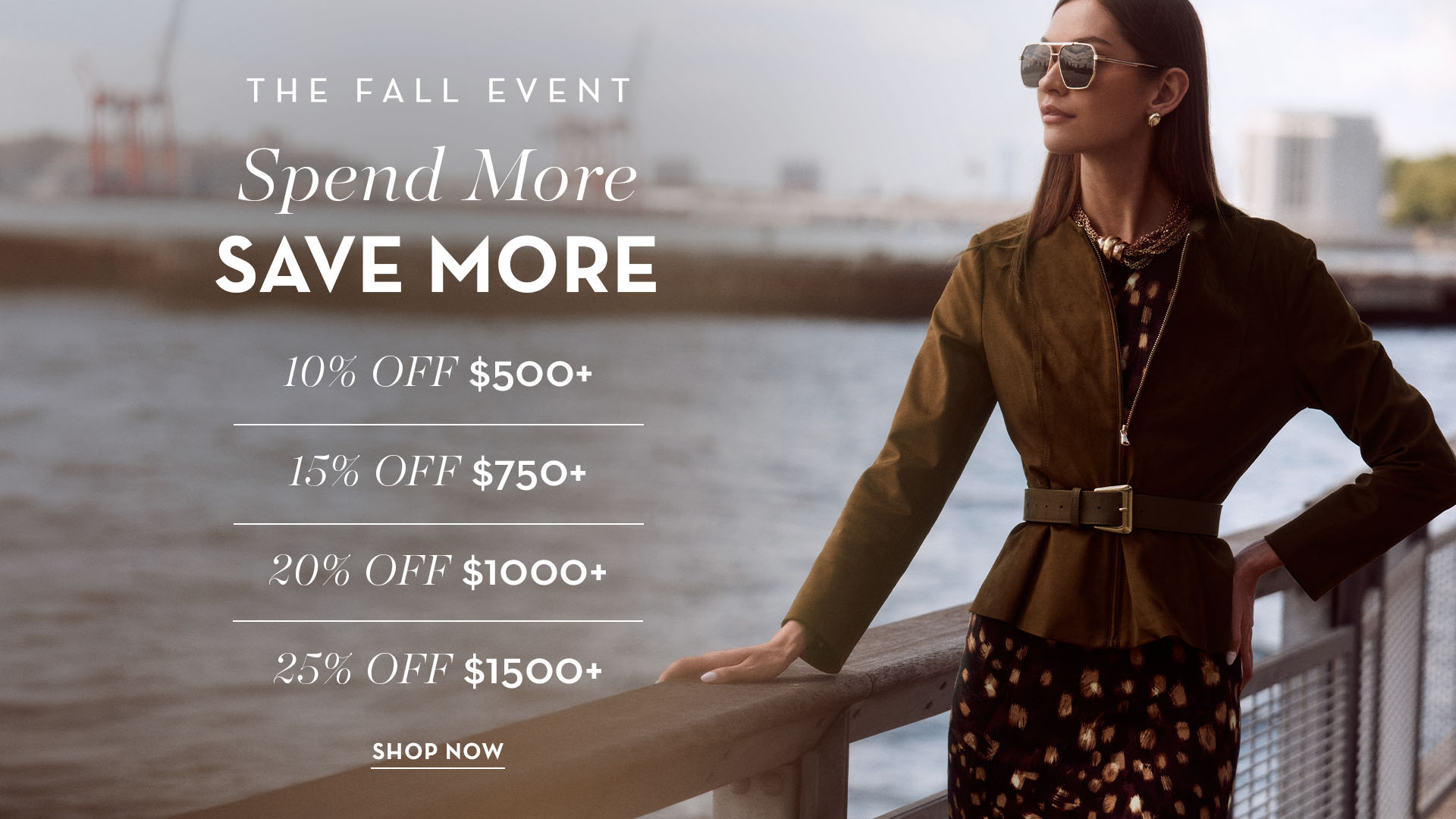 The Fall Event Spend More, Save More 10% OFF $500+ 15% OFF $750+ 20% OFF $1000+ 25% OFF $1500+ SHOP NOW