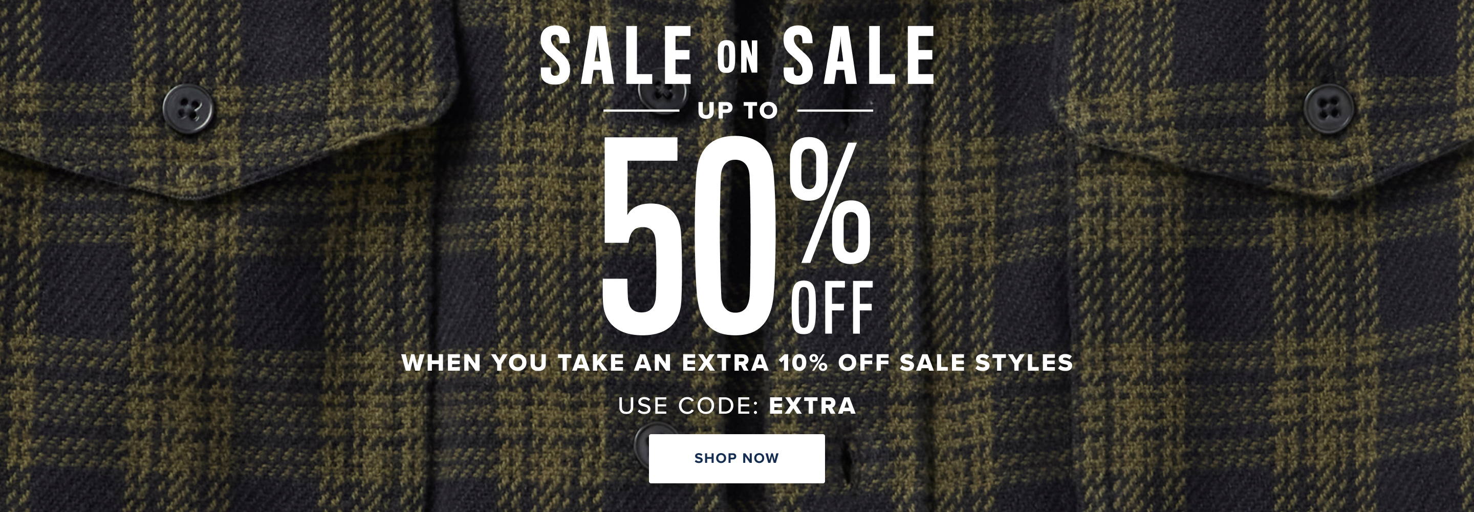Sale on sale. Up to 50% off when you take an extra 10% off Sale Styles