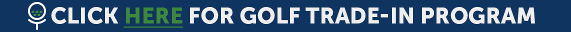 Click HERE for Golf Trade-In Program 