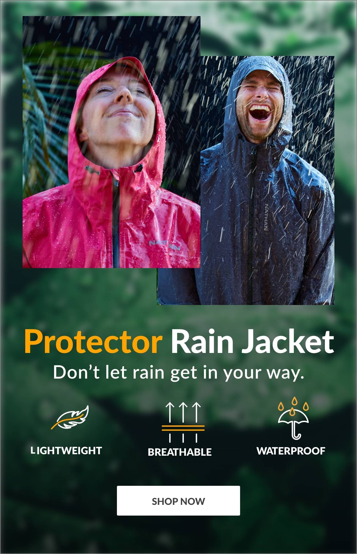 Protector Rain Jacket. Don't let rain get in your way. Lightweight. Breathable. Waterproof. SHOP PROTECTOR